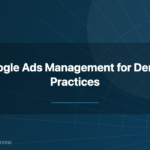 Google Ads management for dental practices