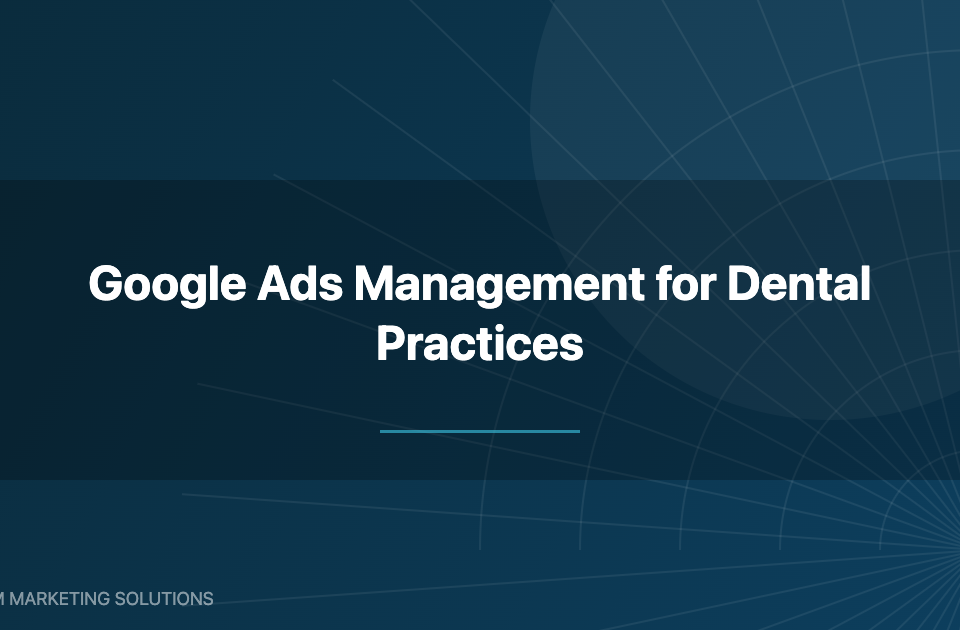 Google Ads management for dental practices