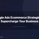 Google Ads ecommerce strategies for online businesses