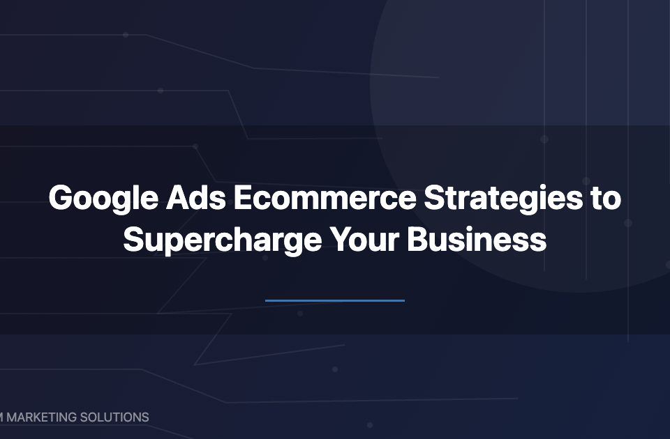 Google Ads ecommerce strategies for online businesses