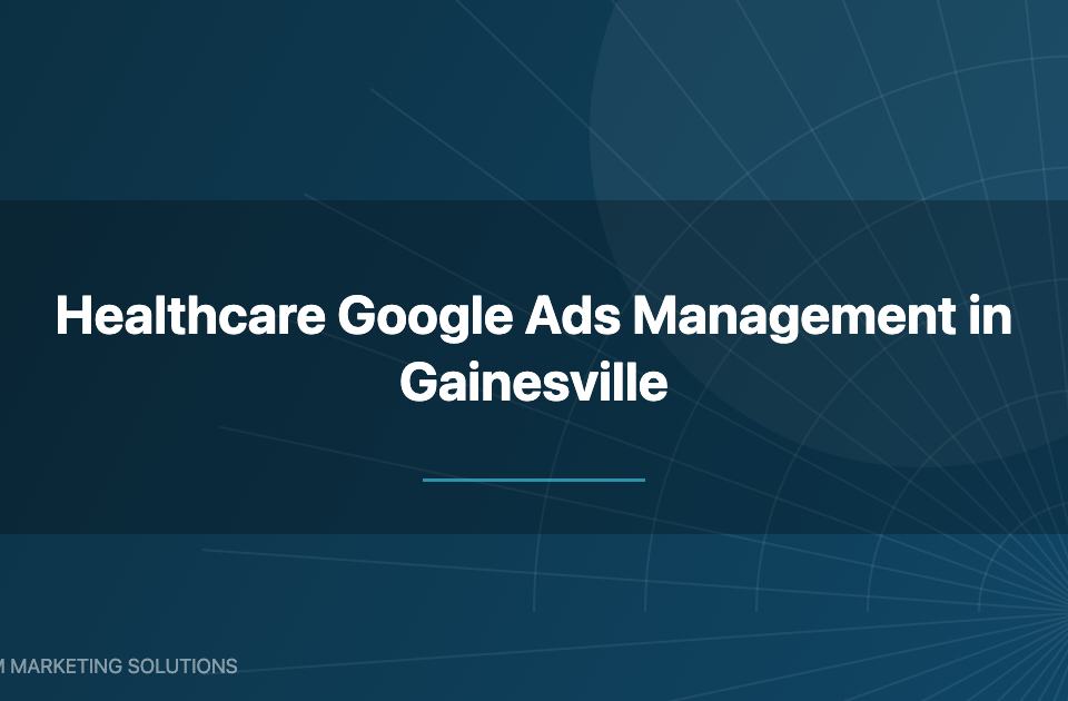 Healthcare Google Ads management Gainesville